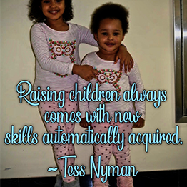 Raising children always comes with new skills automatically acquired ~ Tess Nyman